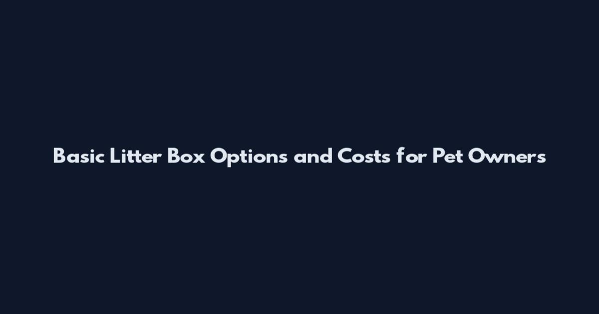Basic Litter Box Options and Costs for Pet Owners