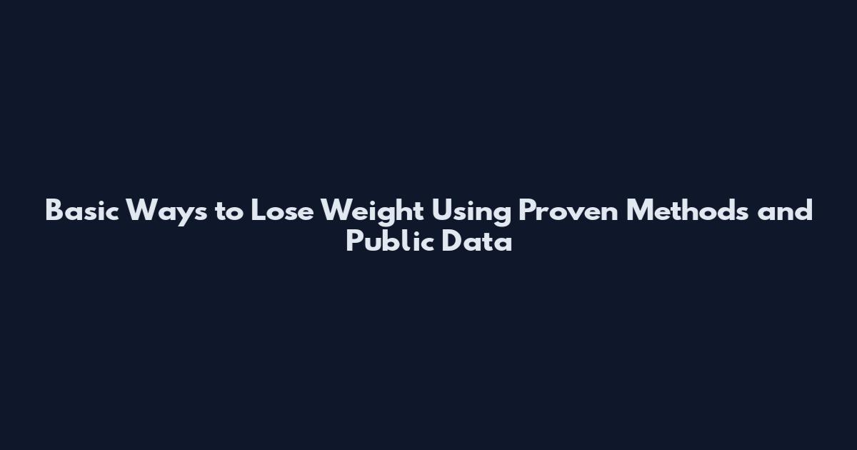 Basic Ways to Lose Weight Using Proven Methods and Public Data