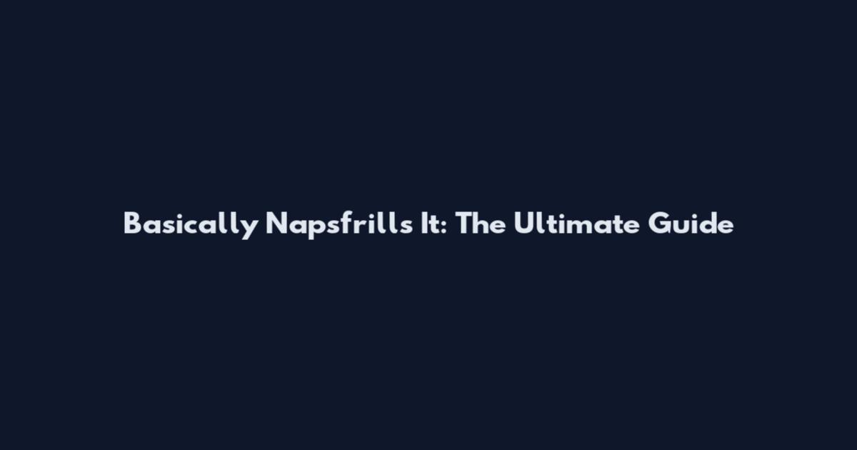 Basically Napsfrills It: The Ultimate Guide