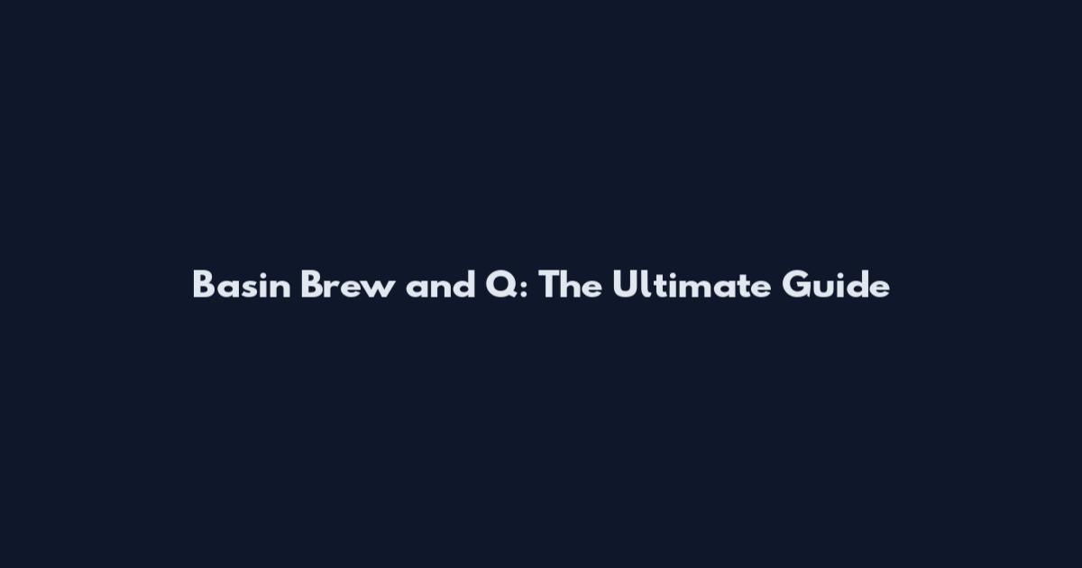 Basin Brew and Q: The Ultimate Guide
