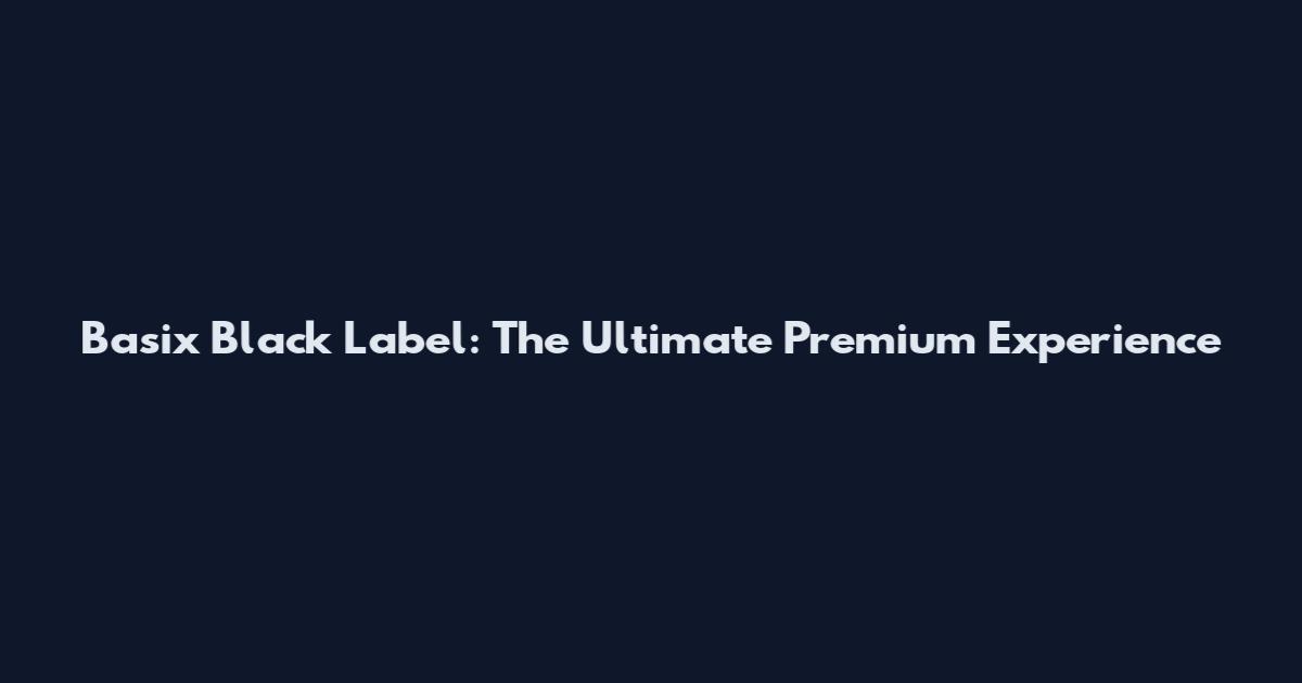 Basix Black Label: The Ultimate Premium Experience