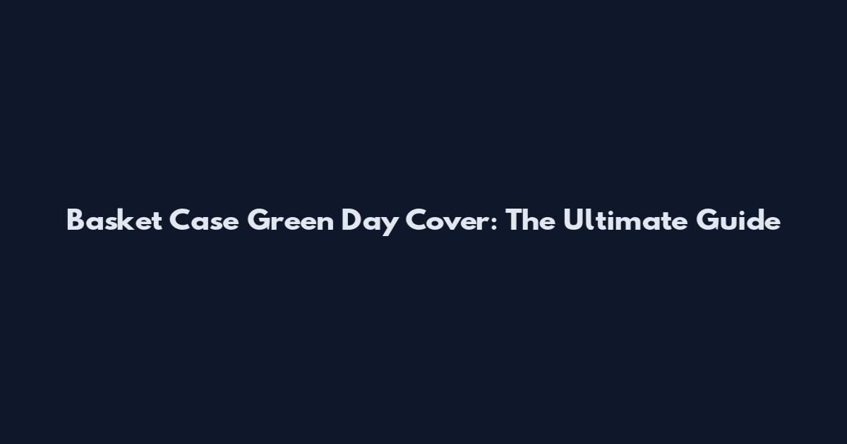 Basket Case Green Day Cover: The Ultimate Guide