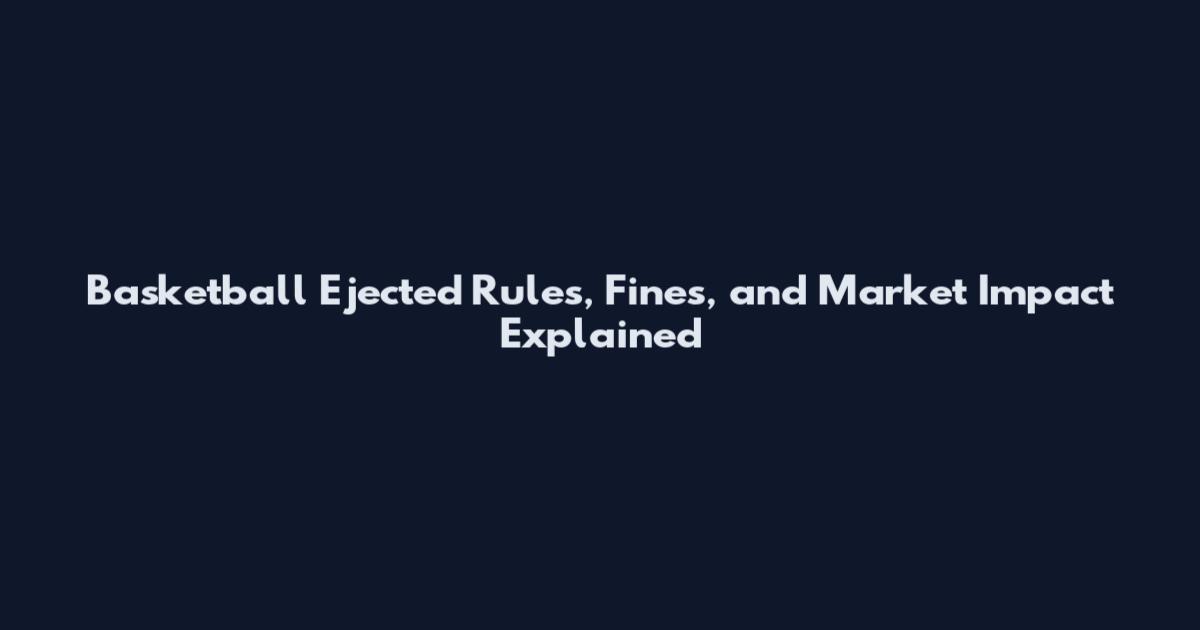 Basketball Ejected Rules, Fines, and Market Impact Explained
