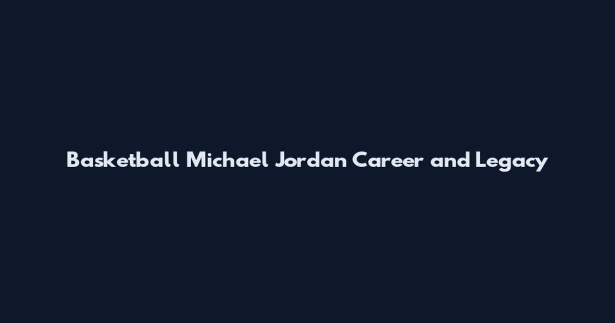 Basketball Michael Jordan Career and Legacy