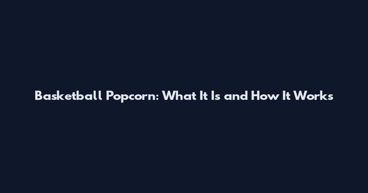 Basketball Popcorn: What It Is and How It Works