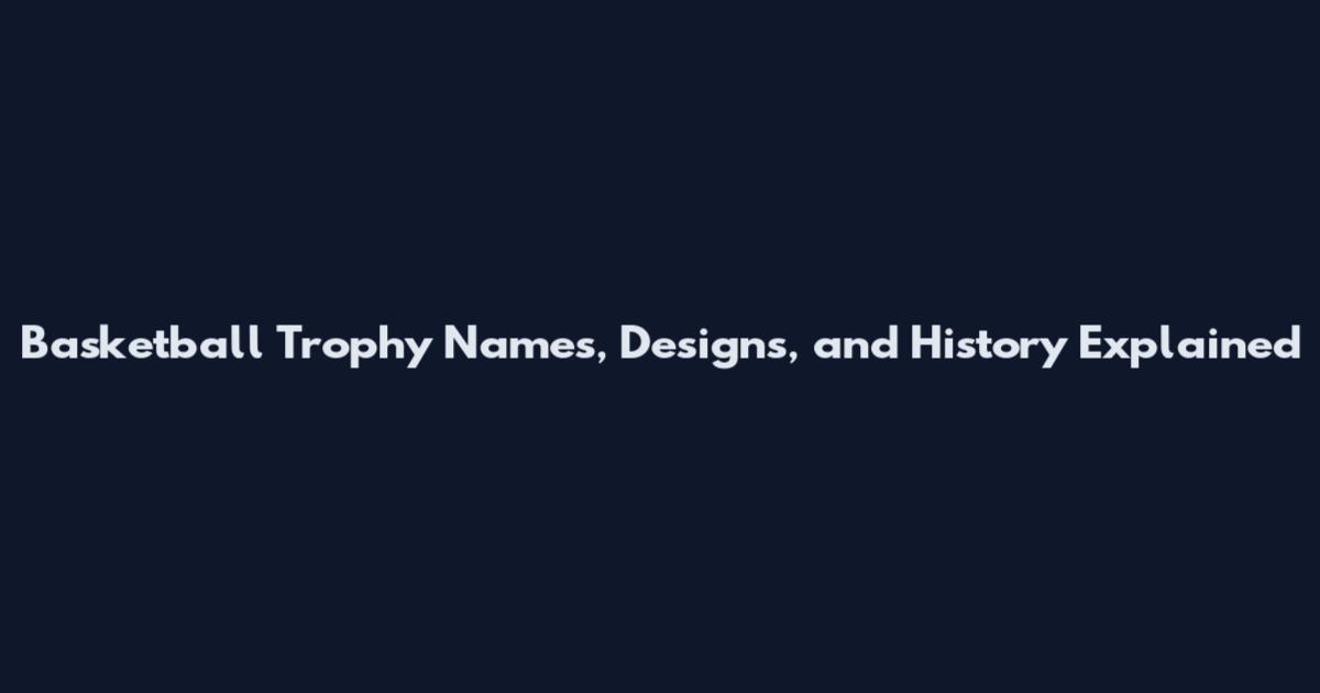 Basketball Trophy Names, Designs, and History Explained