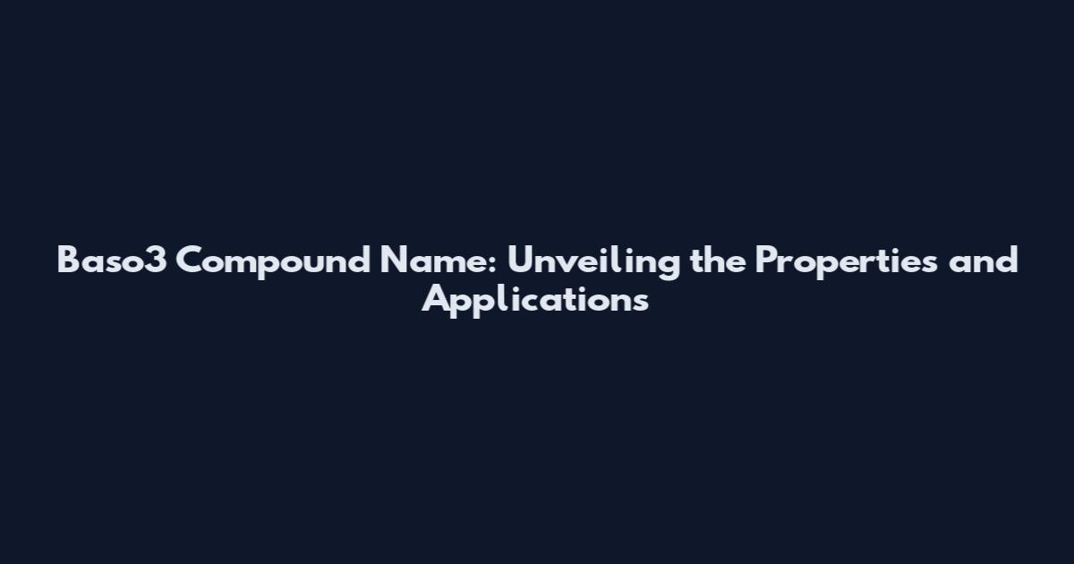 Baso3 Compound Name: Unveiling the Properties and Applications
