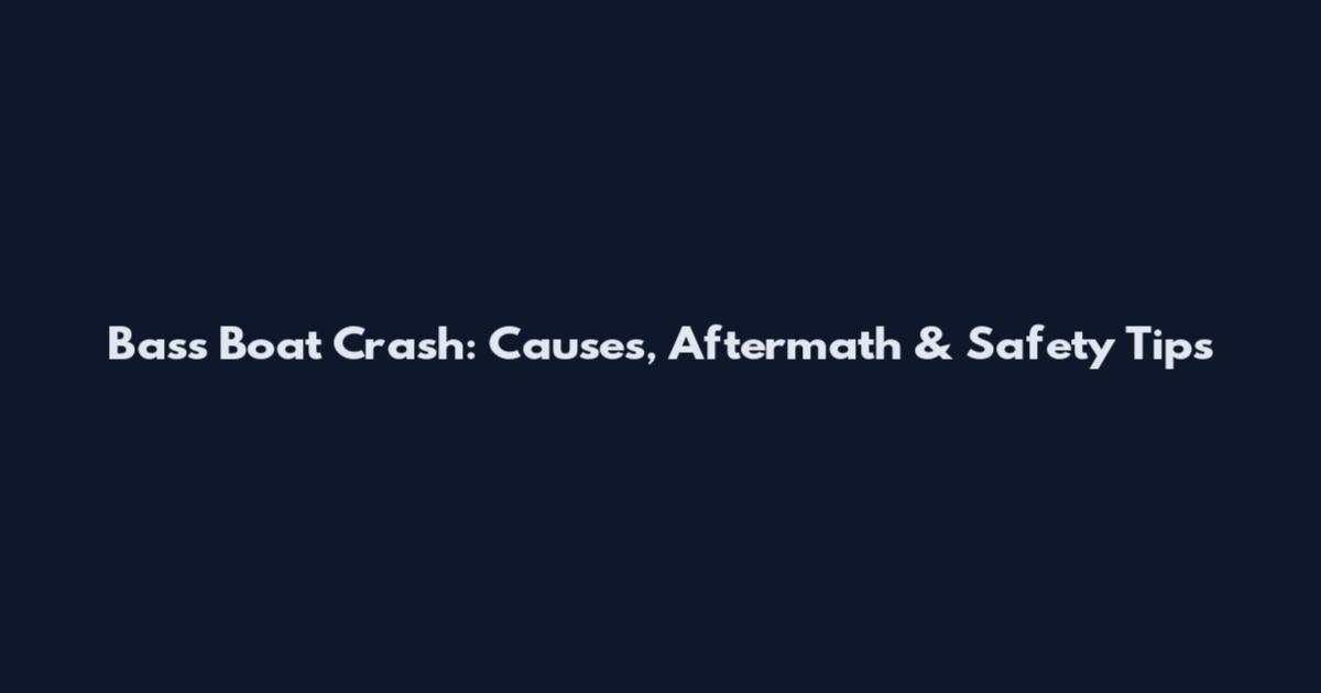 Bass Boat Crash: Causes, Aftermath & Safety Tips