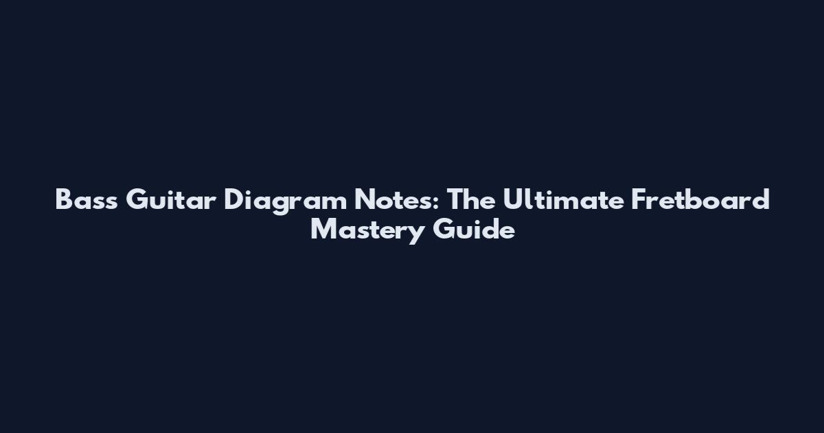 Bass Guitar Diagram Notes: The Ultimate Fretboard Mastery Guide