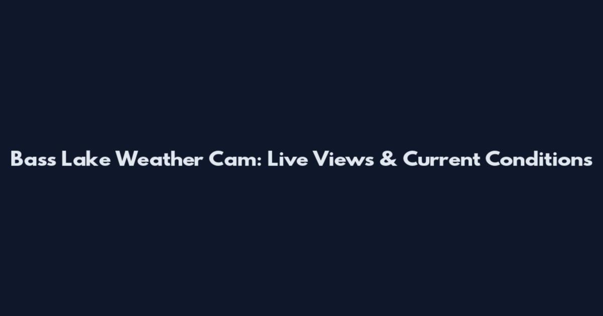 Bass Lake Weather Cam: Live Views & Current Conditions