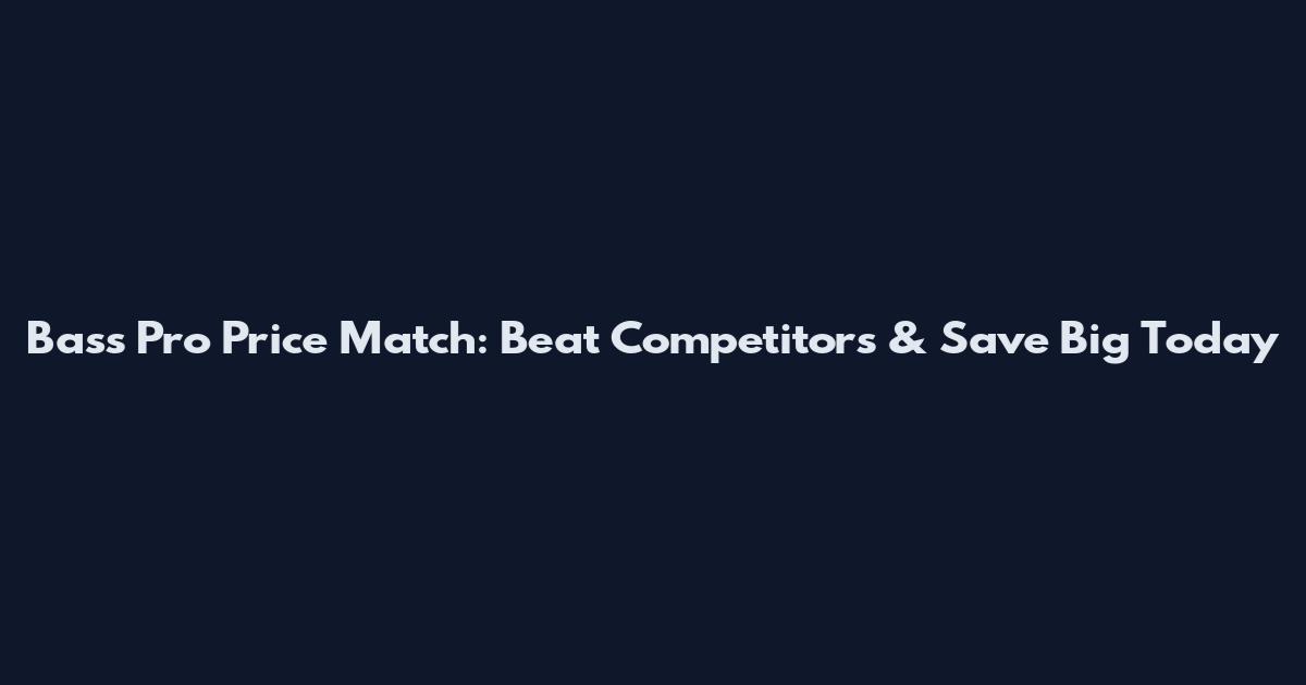 Bass Pro Price Match: Beat Competitors & Save Big Today