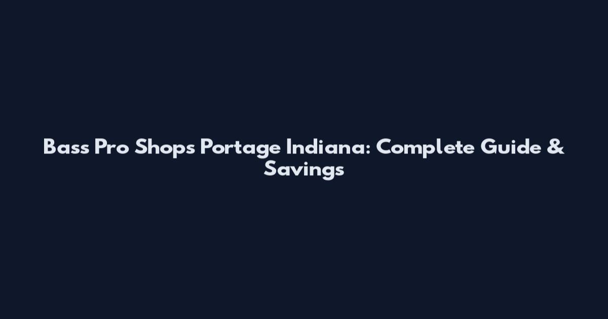 Bass Pro Shops Portage Indiana: Complete Guide & Savings