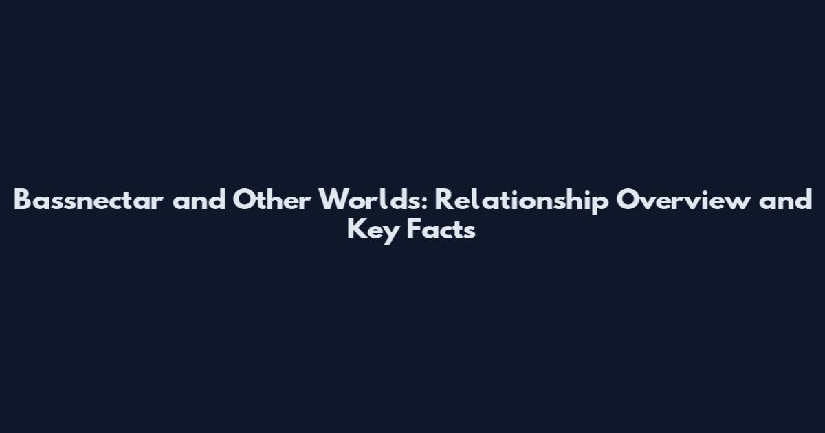 Bassnectar and Other Worlds: Relationship Overview and Key Facts