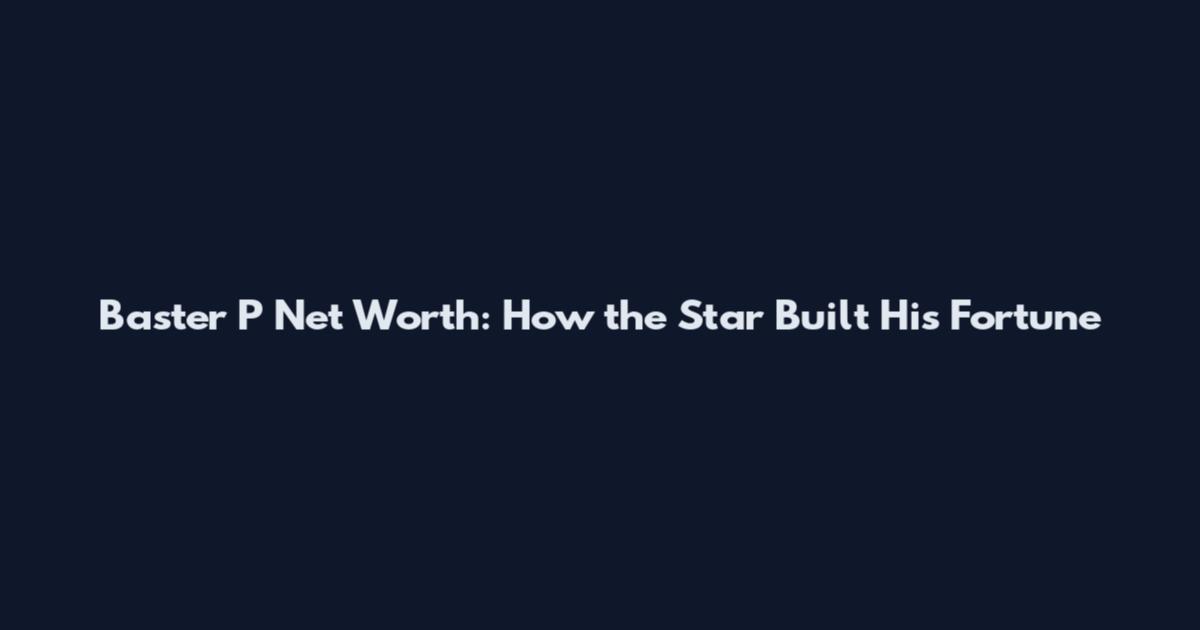 Baster P Net Worth: How the Star Built His Fortune