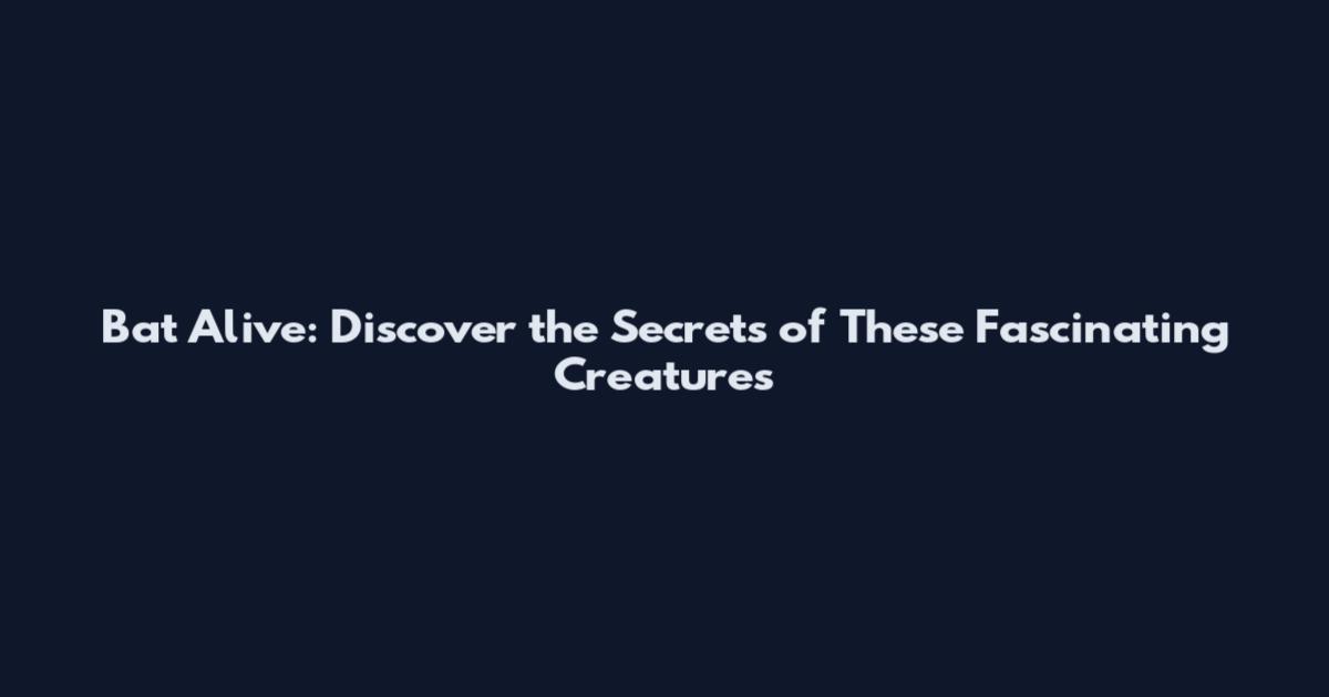 Bat Alive: Discover the Secrets of These Fascinating Creatures
