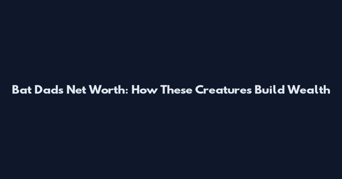 Bat Dads Net Worth: How These Creatures Build Wealth