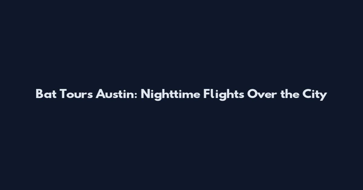 Bat Tours Austin: Nighttime Flights Over the City