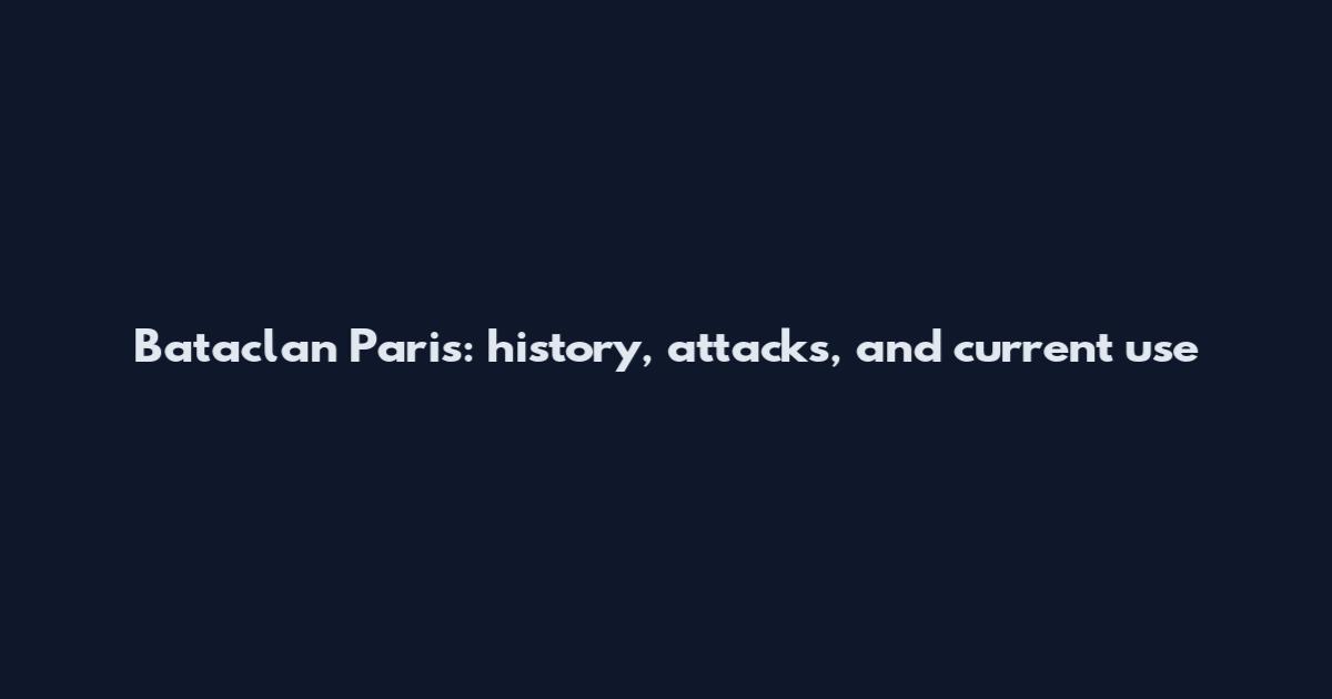 Bataclan Paris: history, attacks, and current use