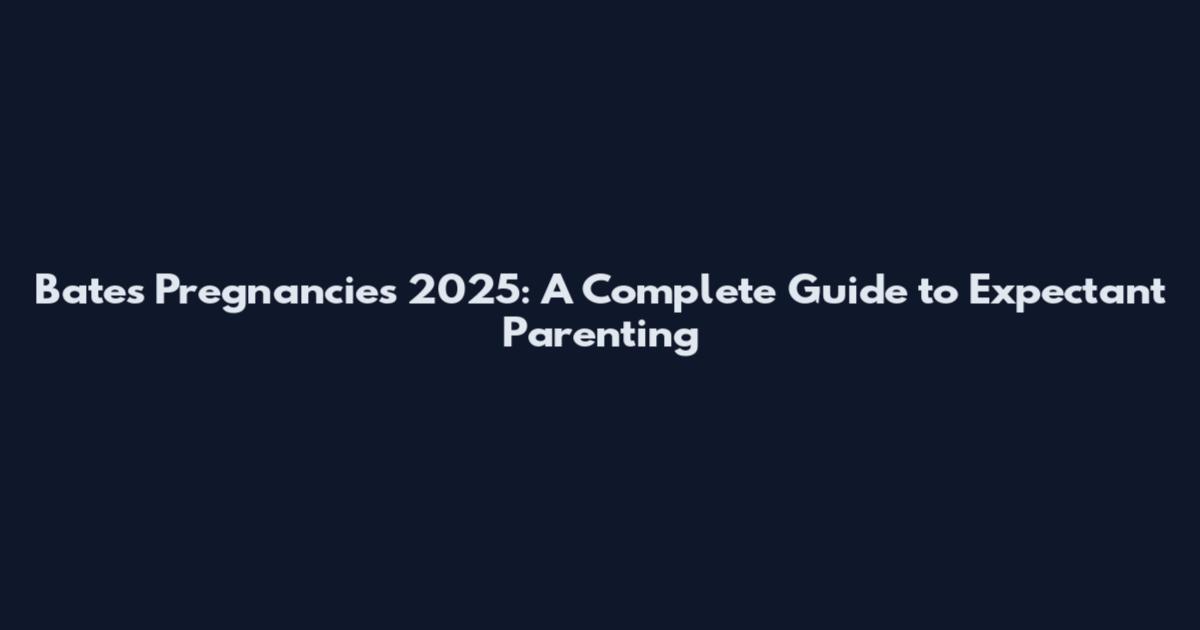 Bates Pregnancies 2025: A Complete Guide to Expectant Parenting