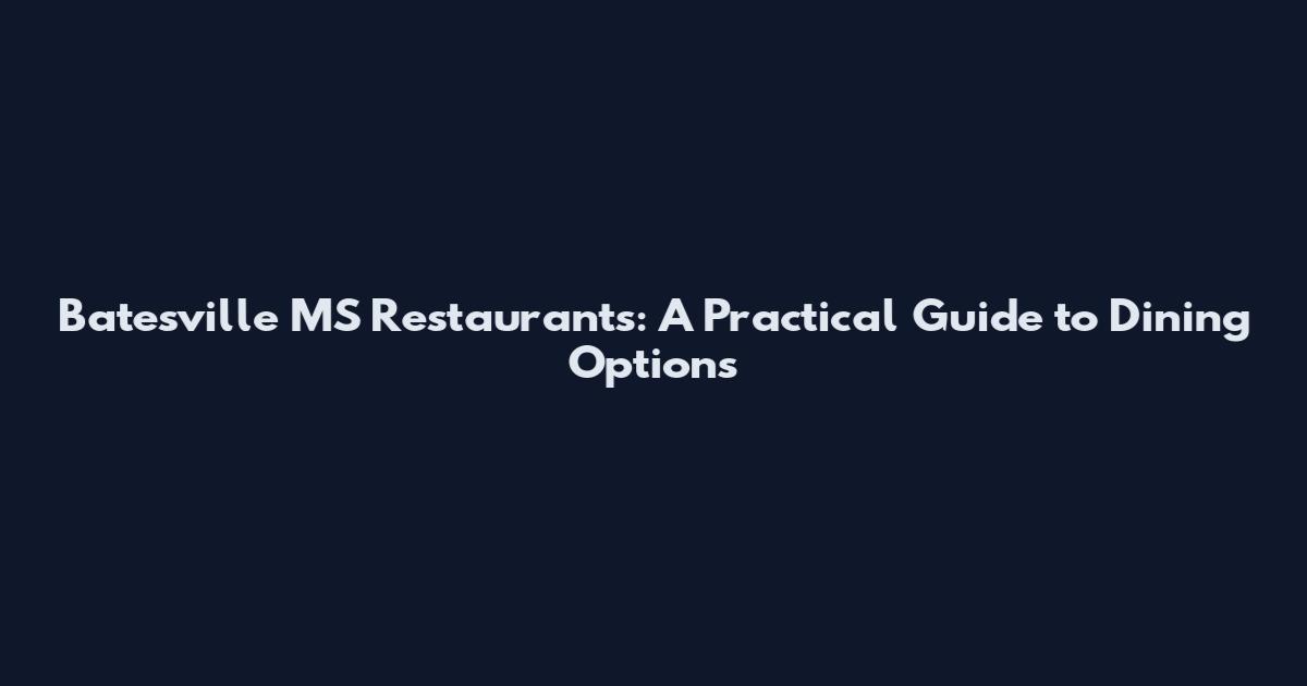 Batesville MS Restaurants: A Practical Guide to Dining Options