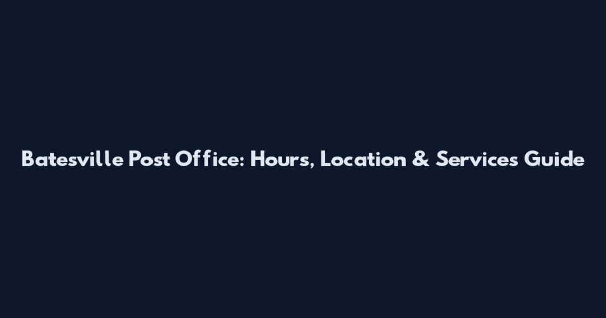 Batesville Post Office: Hours, Location & Services Guide