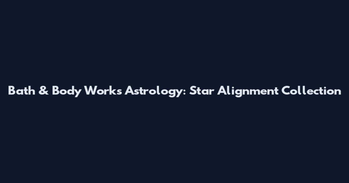 Bath & Body Works Astrology: Star Alignment Collection