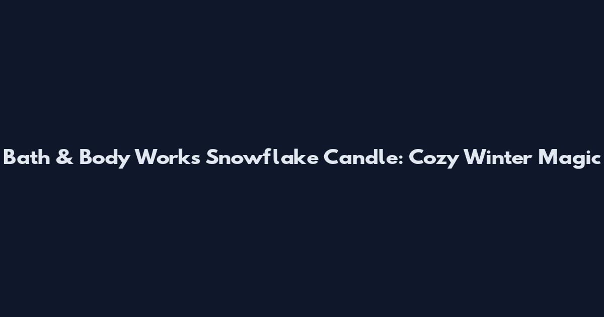 Bath & Body Works Snowflake Candle: Cozy Winter Magic