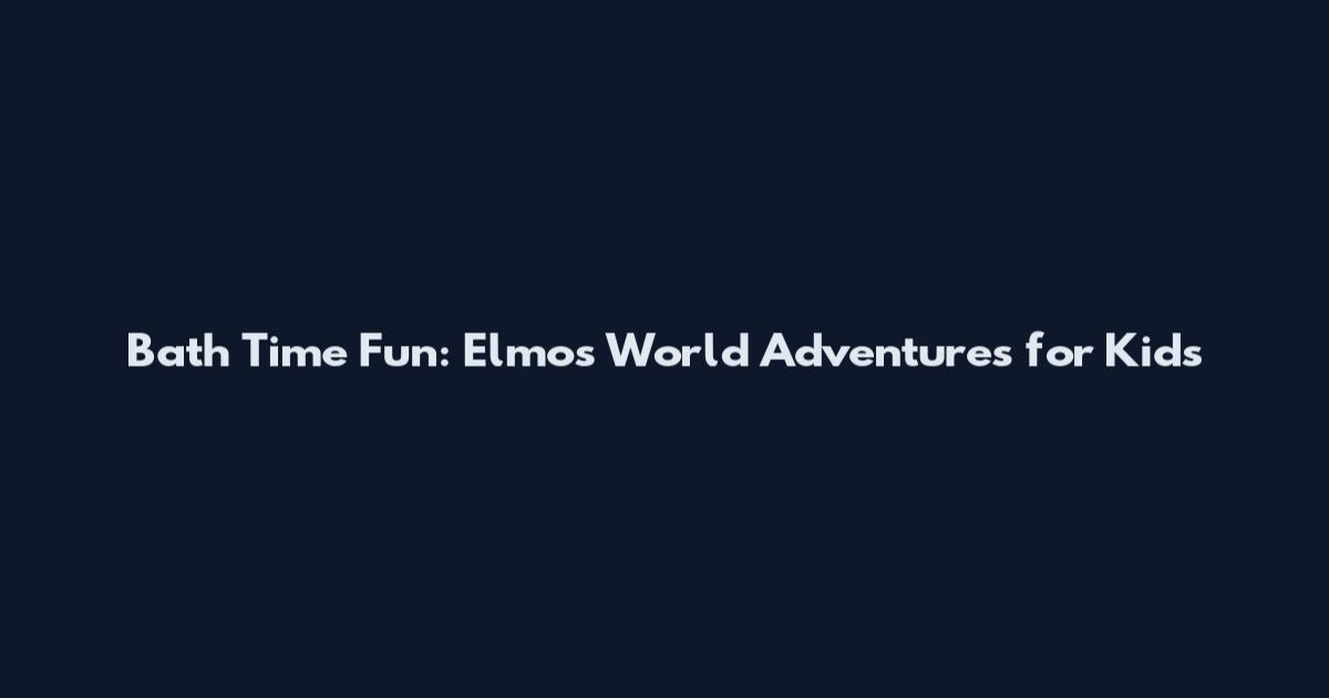 Bath Time Fun: Elmo's World Adventures for Kids