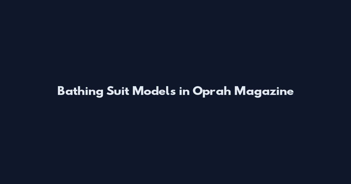 Bathing Suit Models in Oprah Magazine