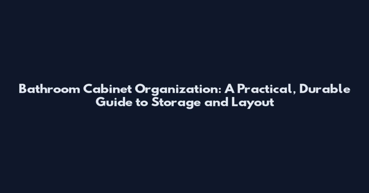 Bathroom Cabinet Organization: A Practical, Durable Guide to Storage and Layout