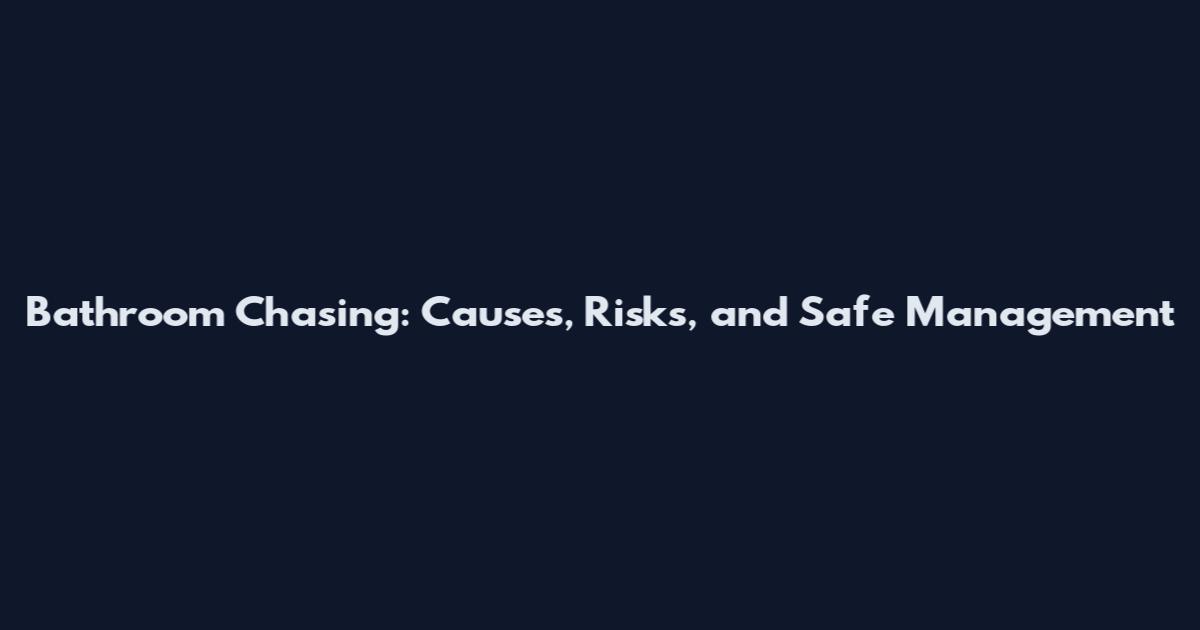 Bathroom Chasing: Causes, Risks, and Safe Management