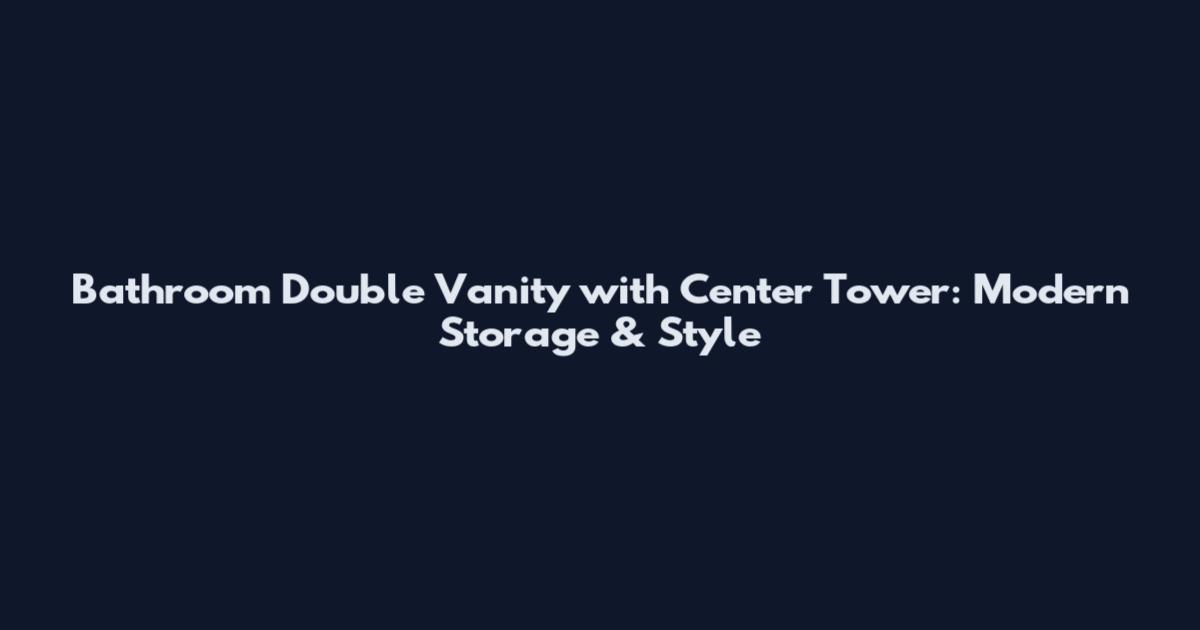 Bathroom Double Vanity with Center Tower: Modern Storage & Style