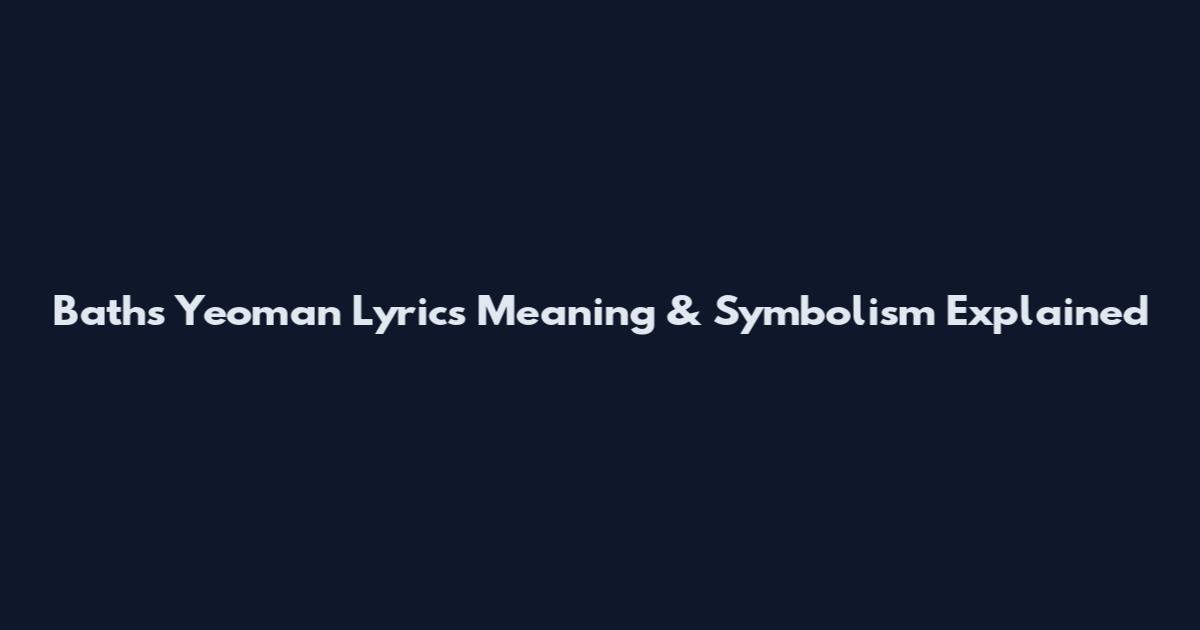 Baths Yeoman Lyrics Meaning & Symbolism Explained