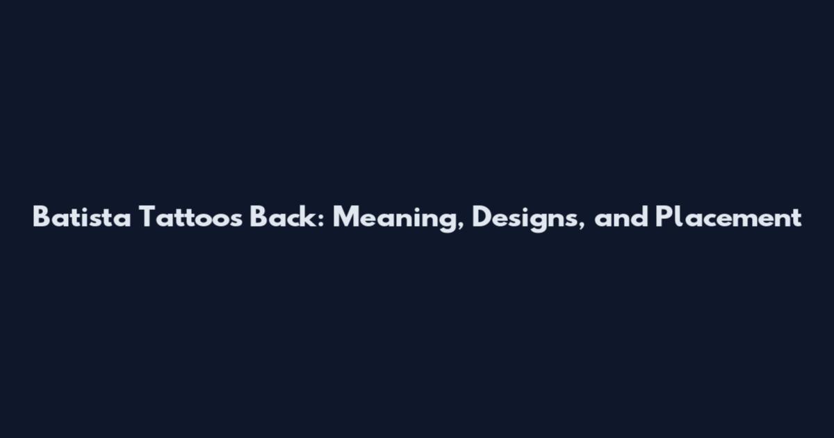 Batista Tattoos Back: Meaning, Designs, and Placement