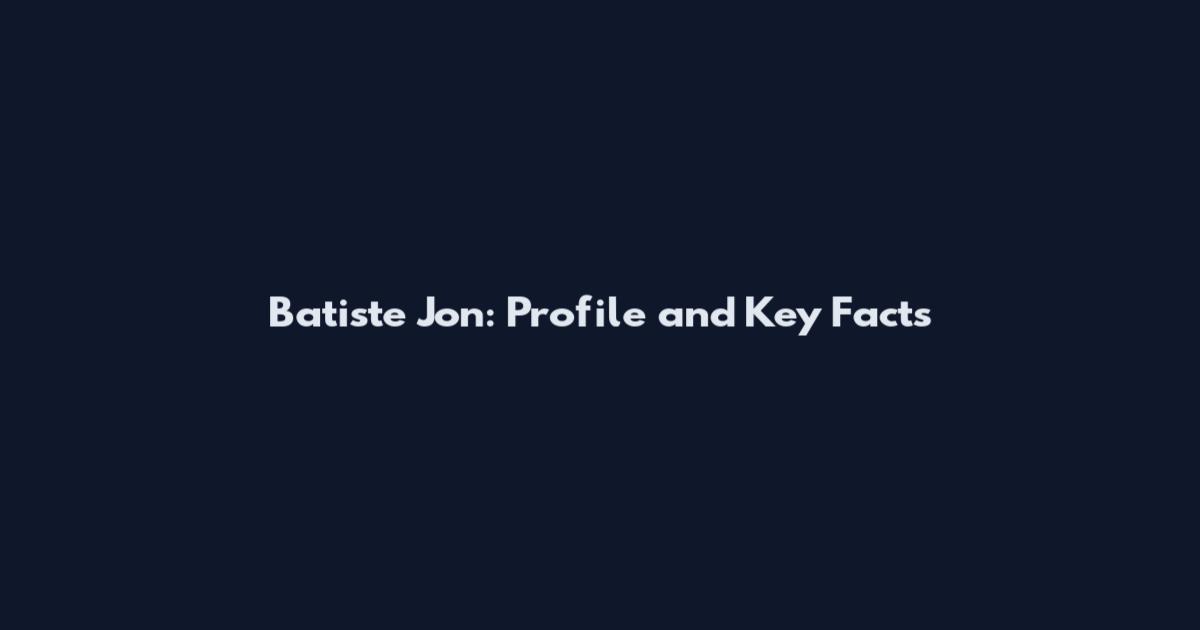Batiste Jon: Profile and Key Facts