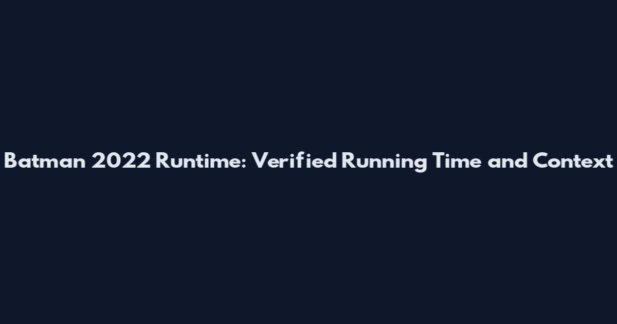 Batman 2022 Runtime: Verified Running Time and Context