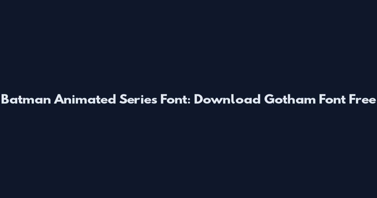 Batman Animated Series Font: Download Gotham Font Free