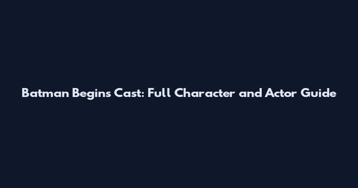 Batman Begins Cast: Full Character and Actor Guide