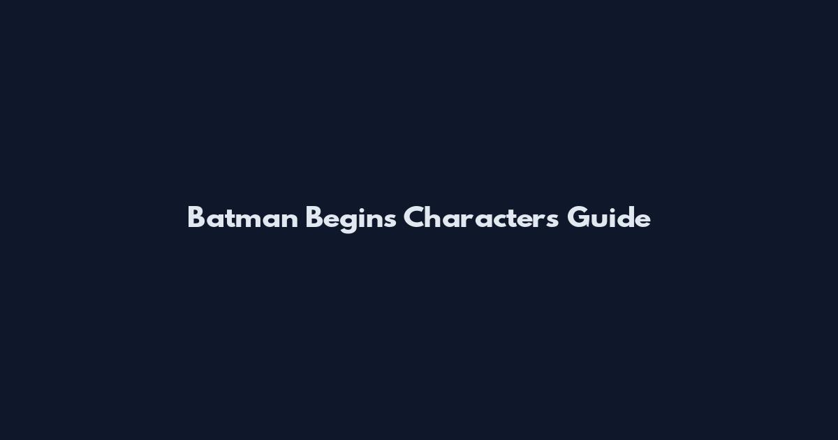 Batman Begins Characters Guide