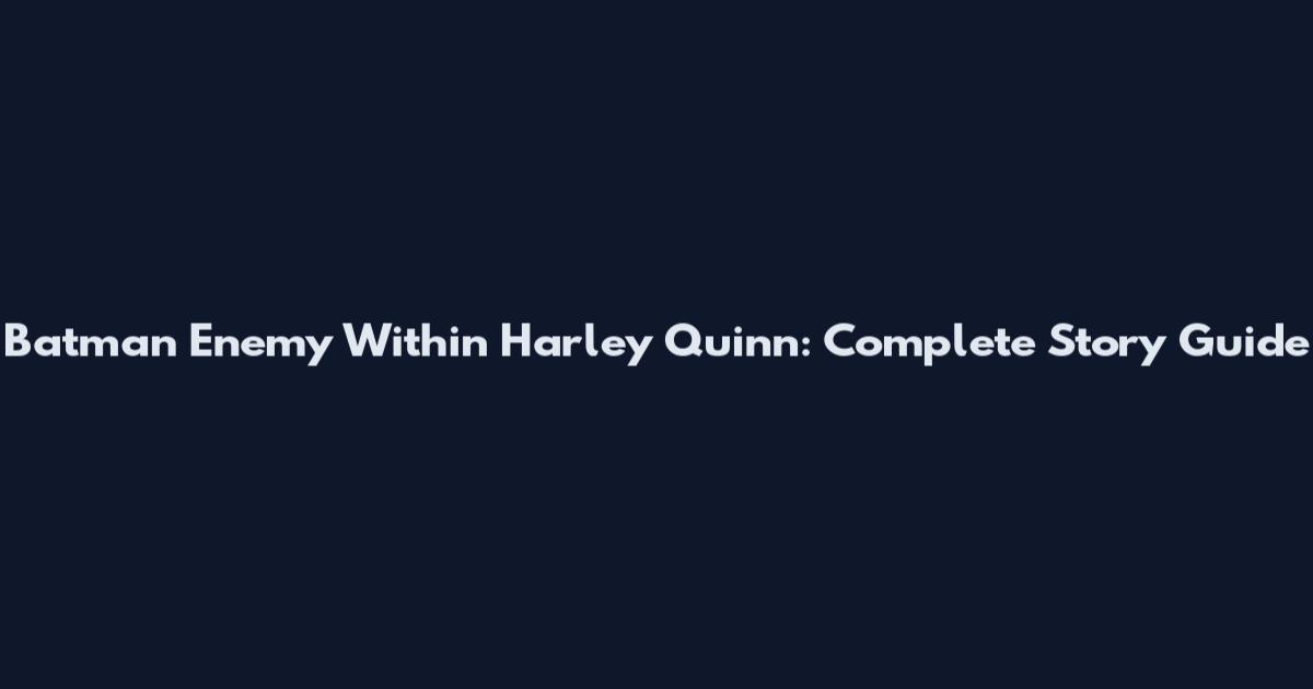 Batman Enemy Within Harley Quinn: Complete Story Guide