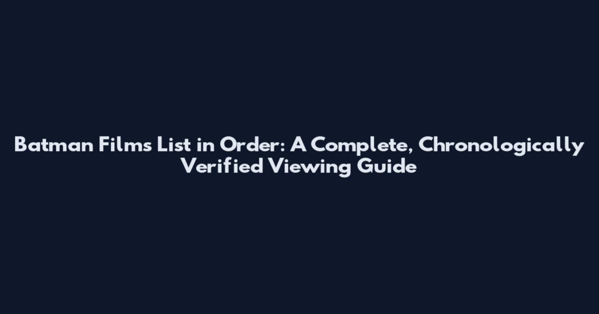 Batman Films List in Order: A Complete, Chronologically Verified Viewing Guide