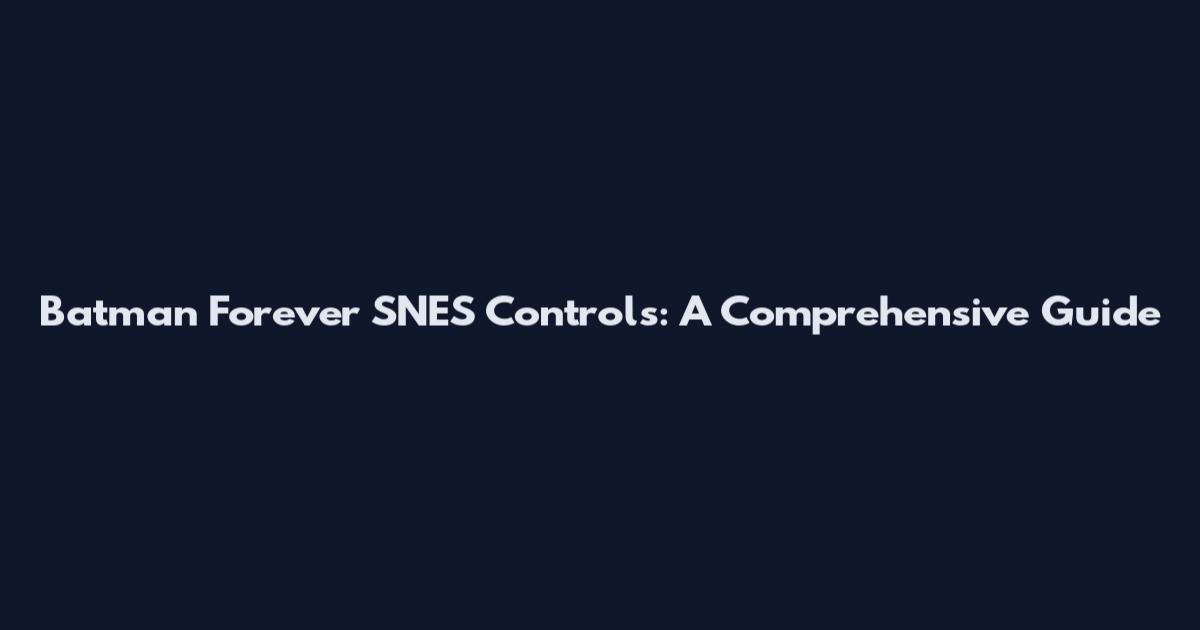 Batman Forever SNES Controls: A Comprehensive Guide