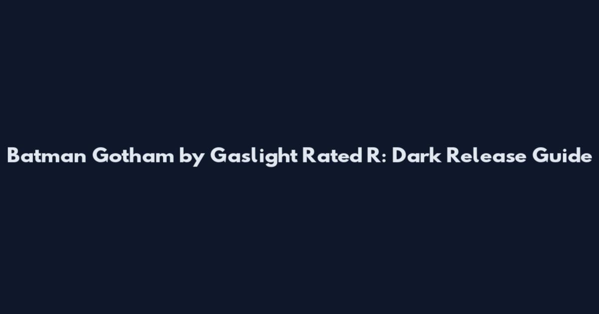 Batman Gotham by Gaslight Rated R: Dark Release Guide