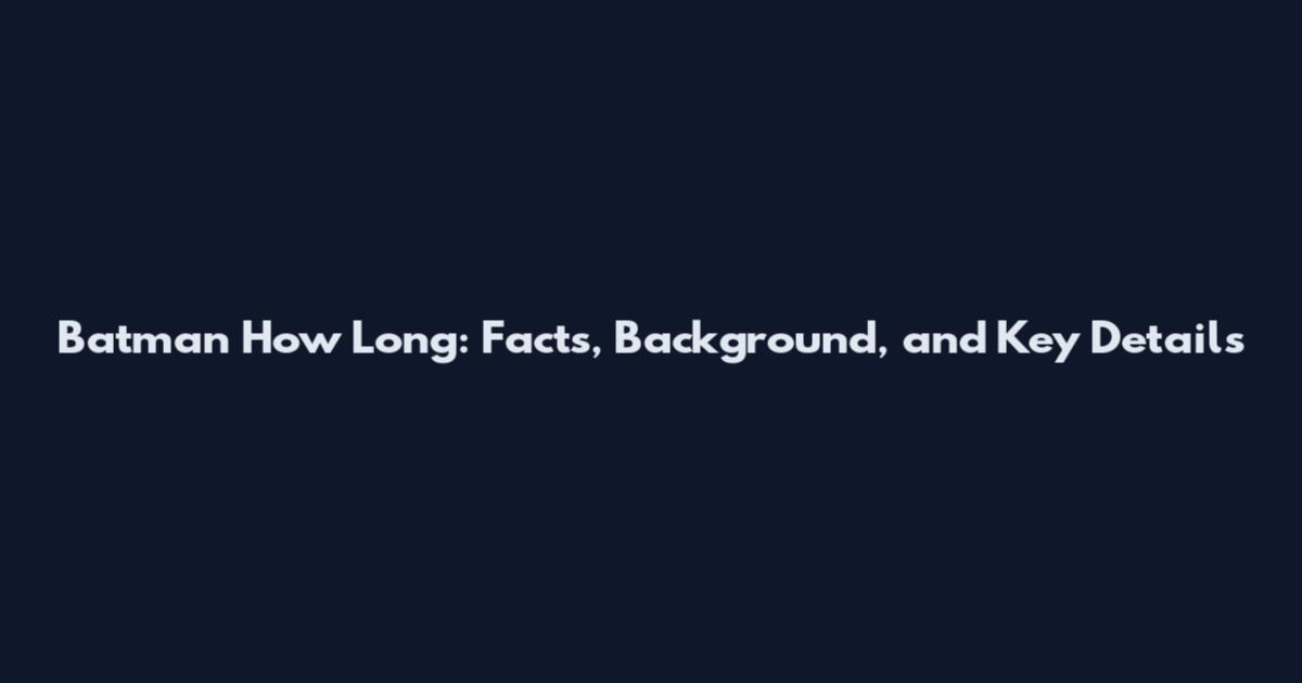 Batman How Long: Facts, Background, and Key Details