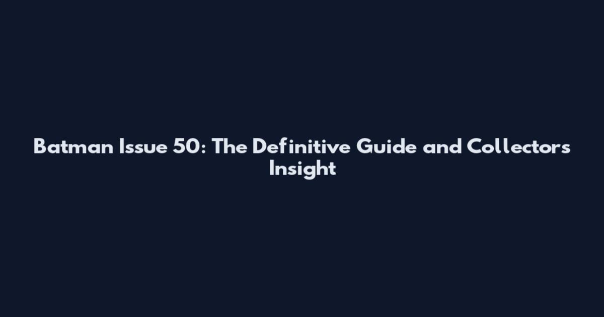 Batman Issue 50: The Definitive Guide and Collector's Insight