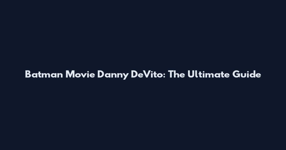Batman Movie Danny DeVito: The Ultimate Guide