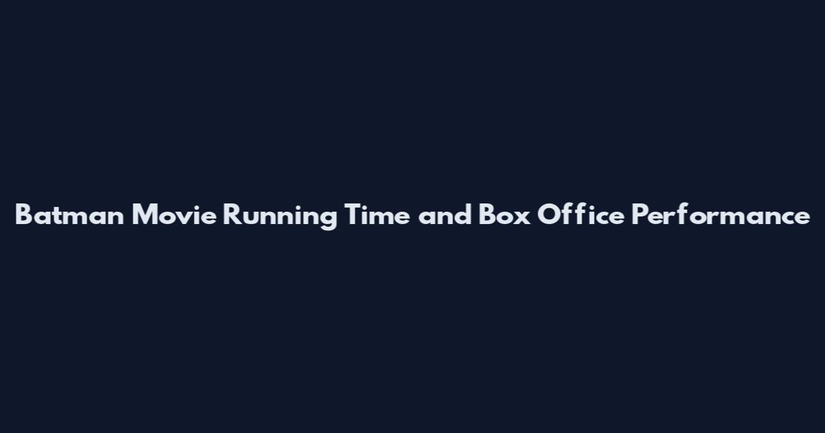 Batman Movie Running Time and Box Office Performance