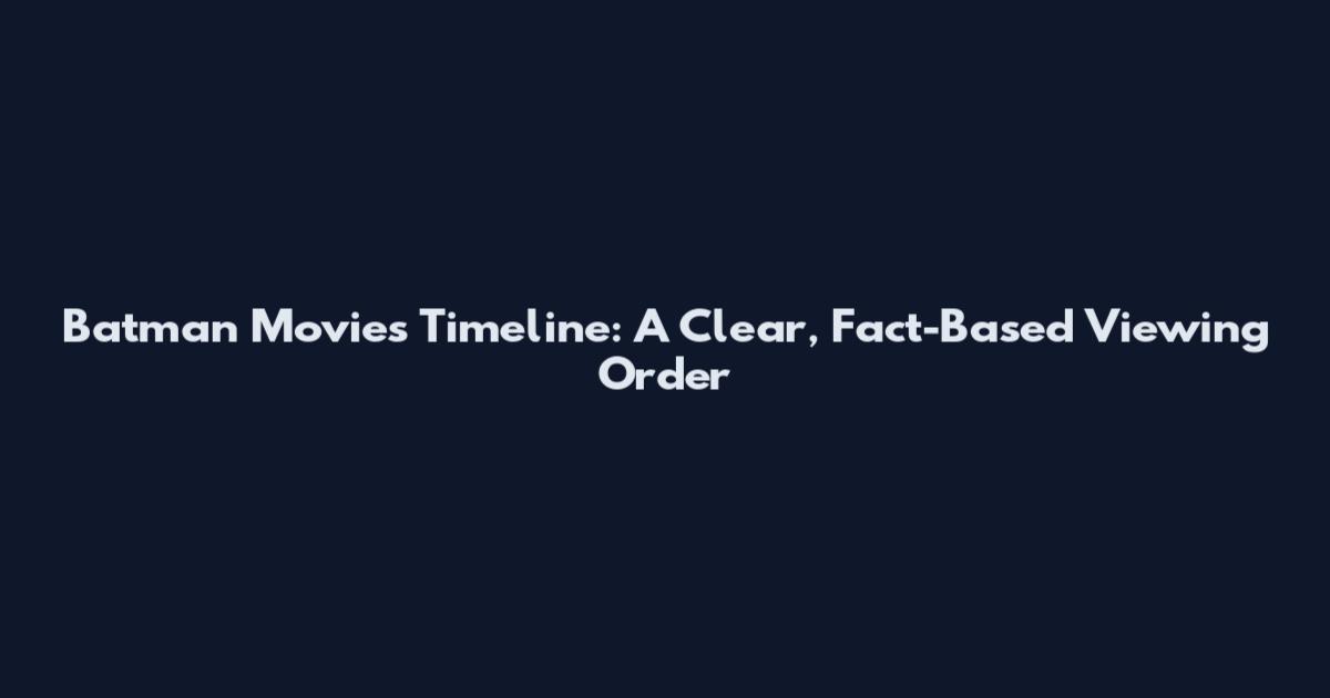 Batman Movies Timeline: A Clear, Fact-Based Viewing Order