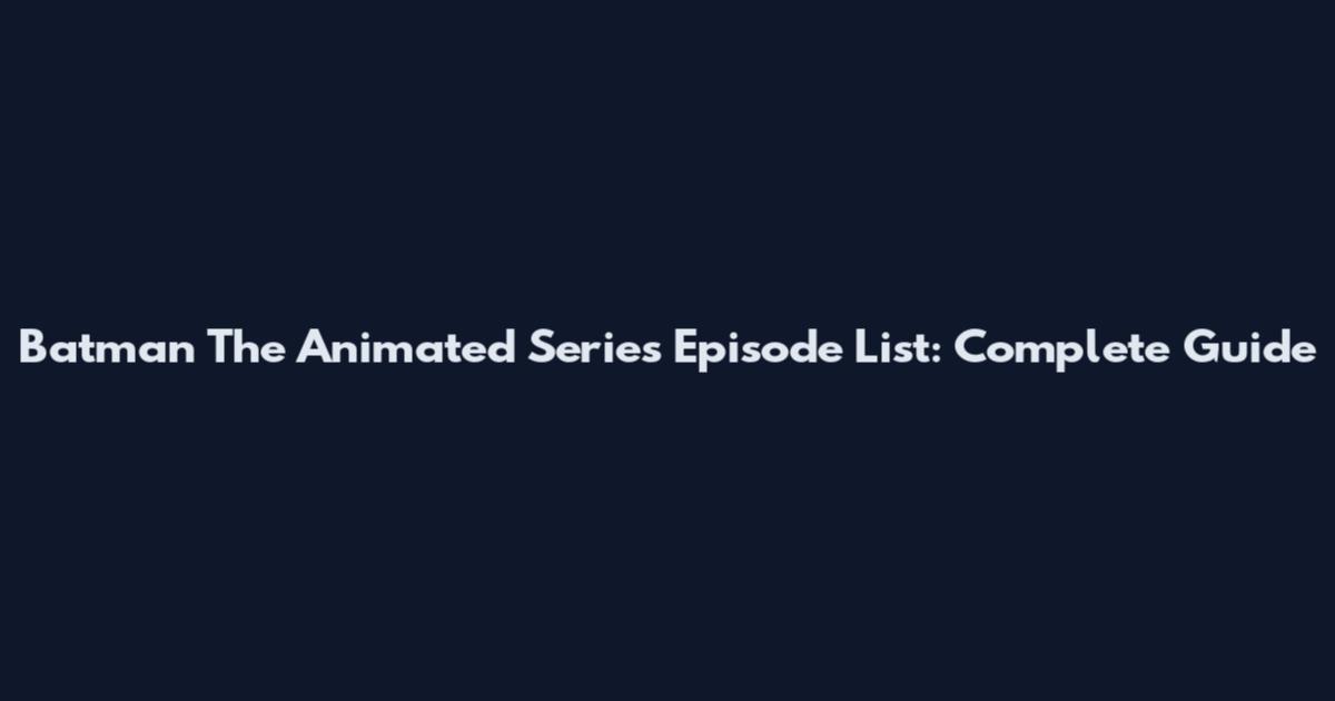 Batman The Animated Series Episode List: Complete Guide