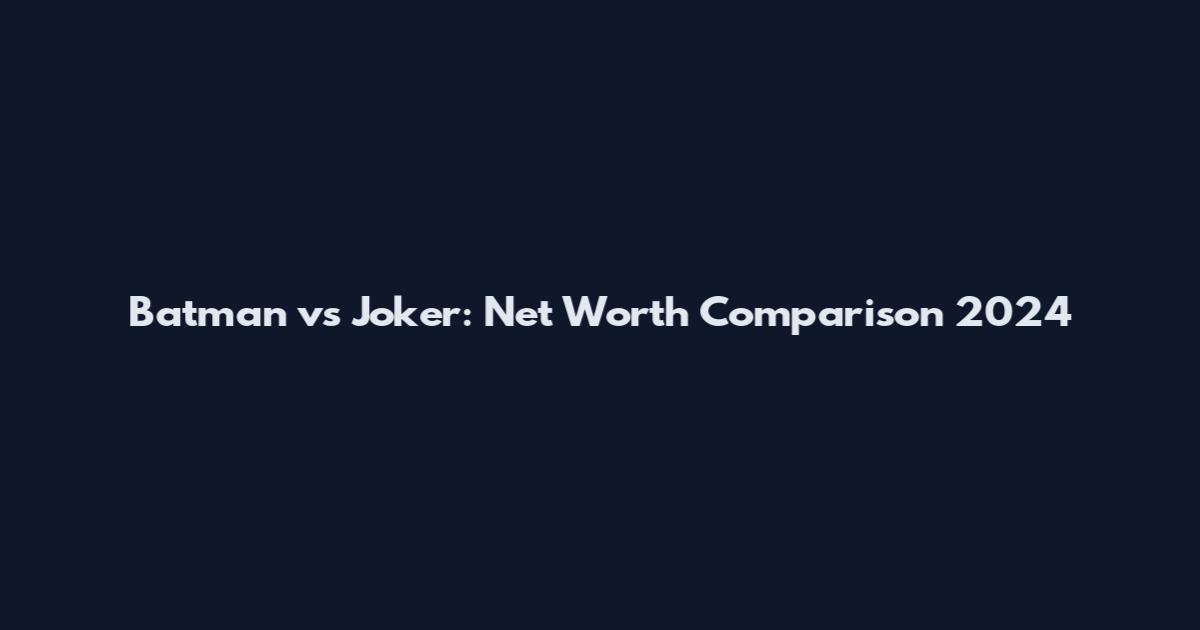 Batman vs Joker: Net Worth Comparison 2024